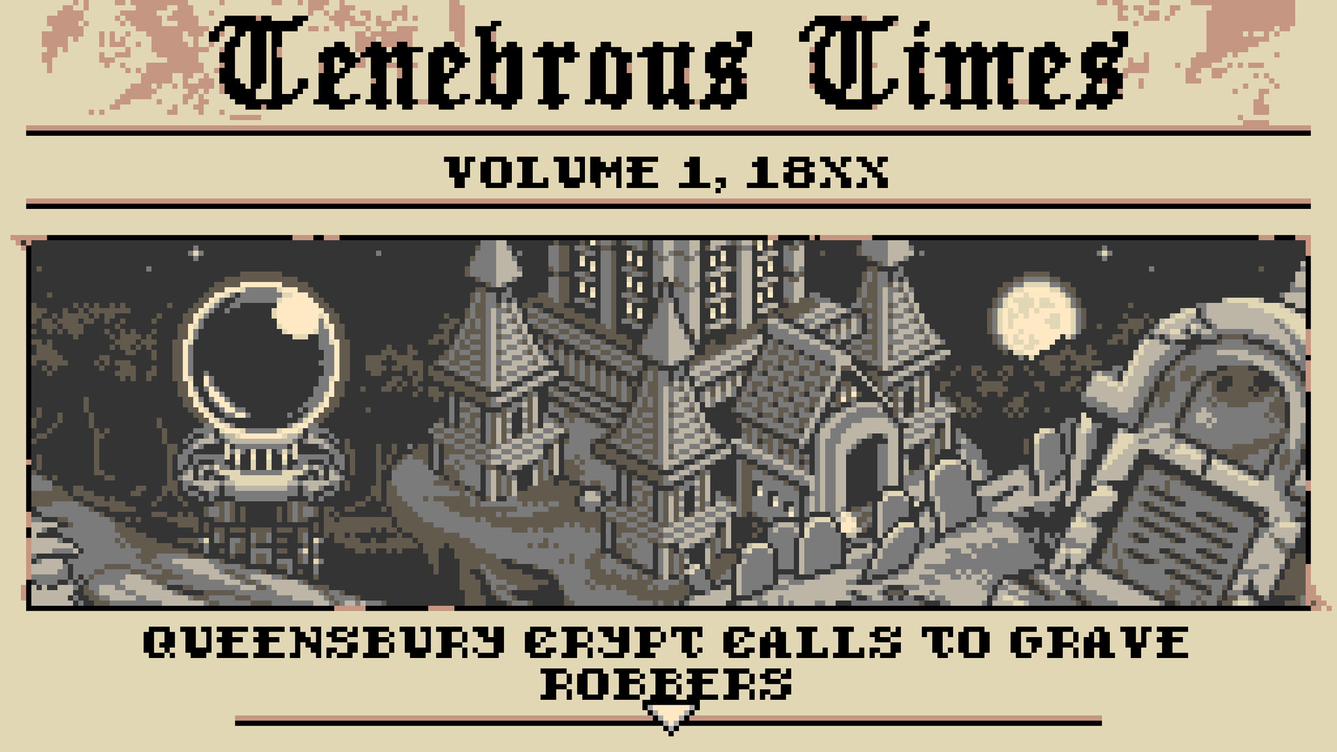 The Tenebrous Times newspaper masthead, "Volume 1, 18XX", headline "Queensbury Crypt calls to grave robbers" over a gothic engraving